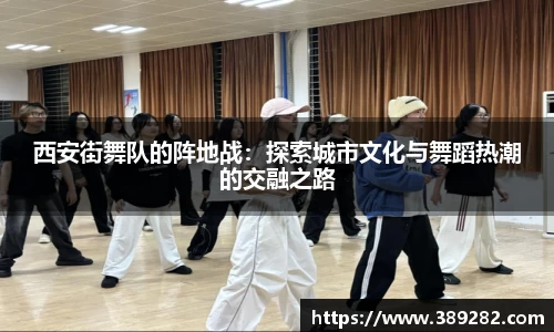 西安街舞队的阵地战：探索城市文化与舞蹈热潮的交融之路