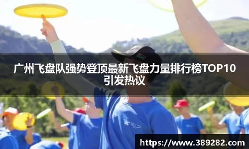 广州飞盘队强势登顶最新飞盘力量排行榜TOP10引发热议