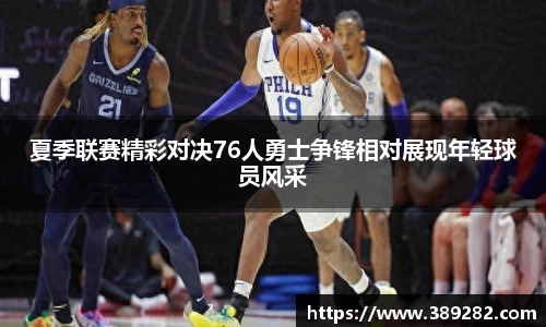 夏季联赛精彩对决76人勇士争锋相对展现年轻球员风采